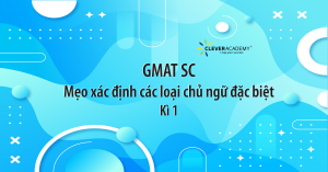 GMAT SC - Mẹo xác định các loại chủ ngữ đặc biệt - Kì 1